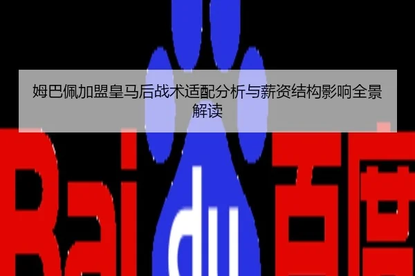 姆巴佩加盟皇马后战术适配分析与薪资结构影响全景解读